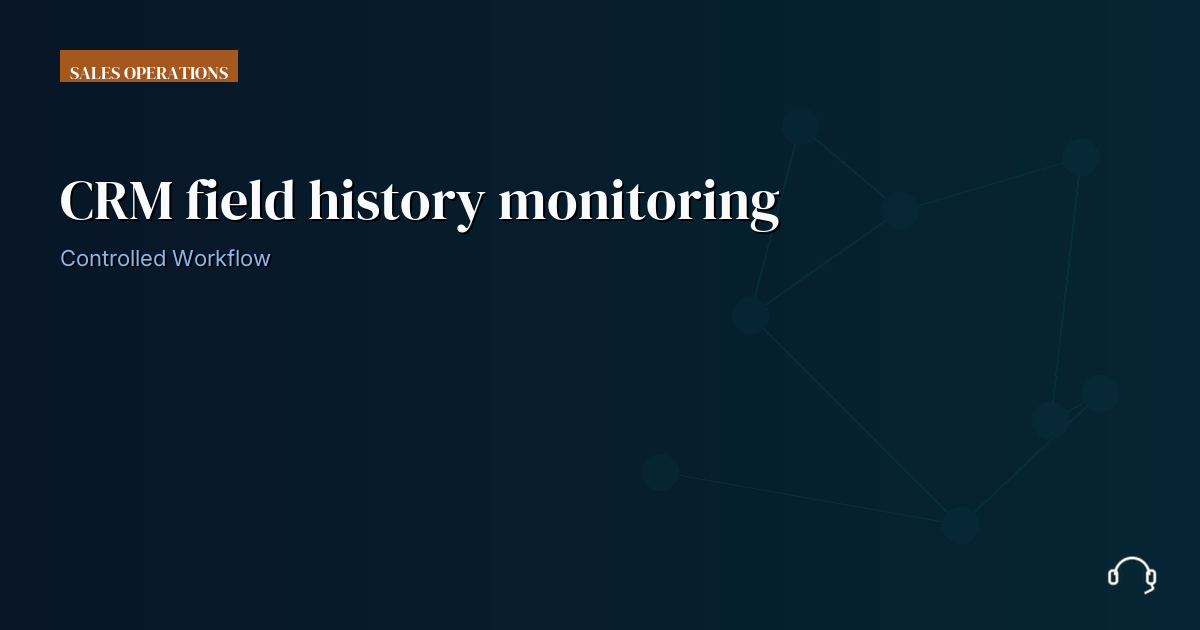 Illustration for CRM field history monitoring: a controlled VA workflow
