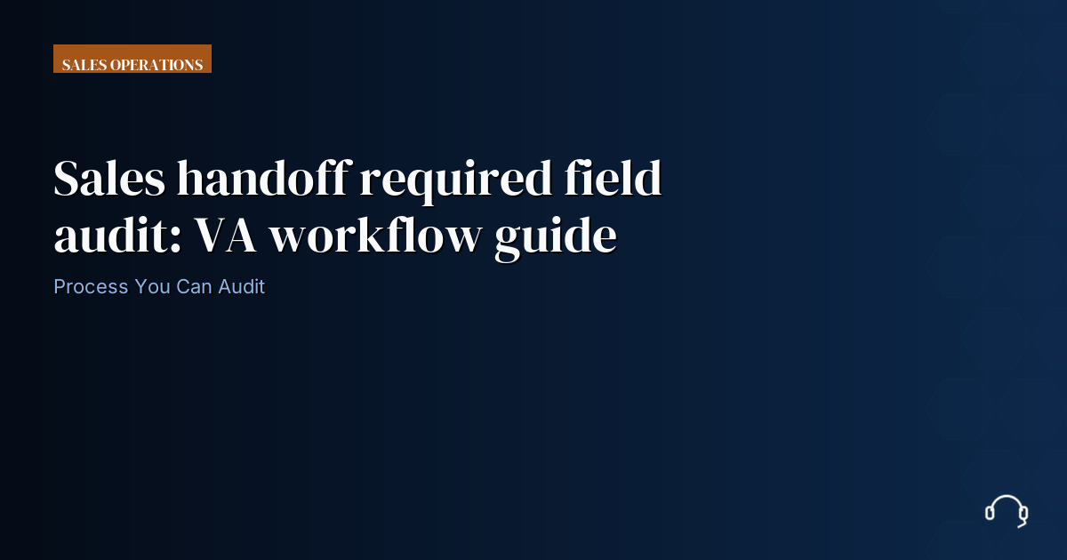 Illustration for Sales handoff required field audit: VA workflow guide