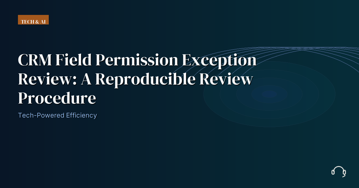 Operational review record for CRM field permission exception review